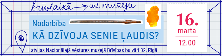 16. martā nodarbība skolēnu brīvlaikā  “Kā dzīvoja senie ļaudis?”